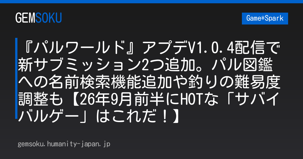『パルワールド』アプデV1.0.4配信で新サブミッション2つ追加。パル図鑑への名前検索機能追加や釣りの難易度調整も【26年9月前半にHOTな「サバイバルゲー」はこれだ！】
