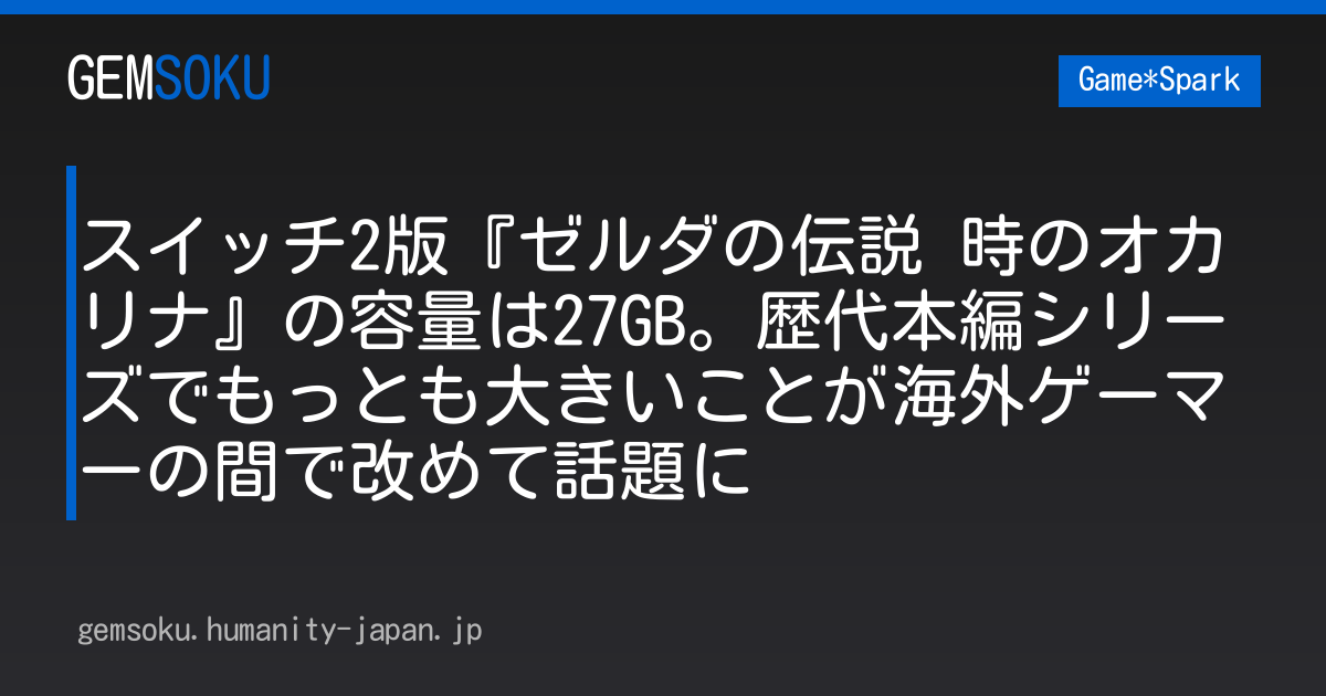 スイッチ2版『ゼルダの伝説 時のオカリナ』の容量は27GB。歴代本編シリーズでもっとも大きいことが海外ゲーマーの間で改めて話題に