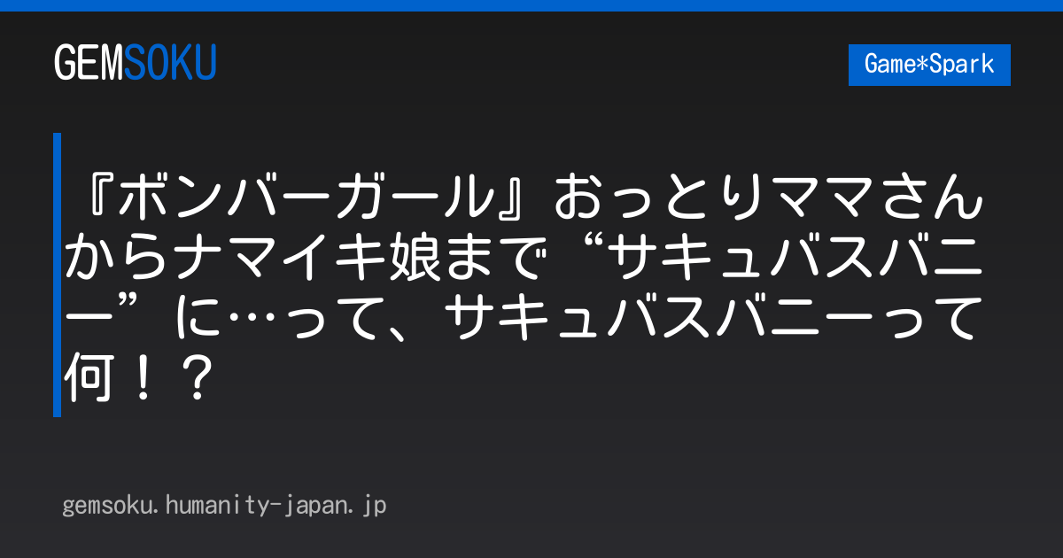 『ボンバーガール』おっとりママさんからナマイキ娘まで“サキュバスバニー”に…って、サキュバスバニーって何！？