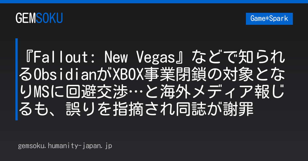 『Fallout: New Vegas』などで知られるObsidianがXBOX事業閉鎖の対象となりMSに回避交渉…と海外メディア報じるも、誤りを指摘され同誌が謝罪