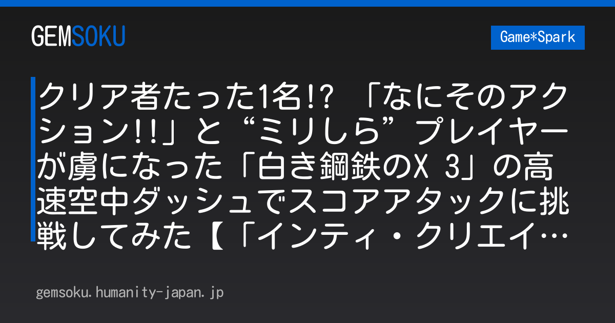 クリア者たった1名!? 「なにそのアクション!!」と“ミリしら”プレイヤーが虜になった「白き鋼鉄のX 3」の高速空中ダッシュでスコアアタックに挑戦してみた【「インティ・クリエイツ」ブースレポート／TGS2026】