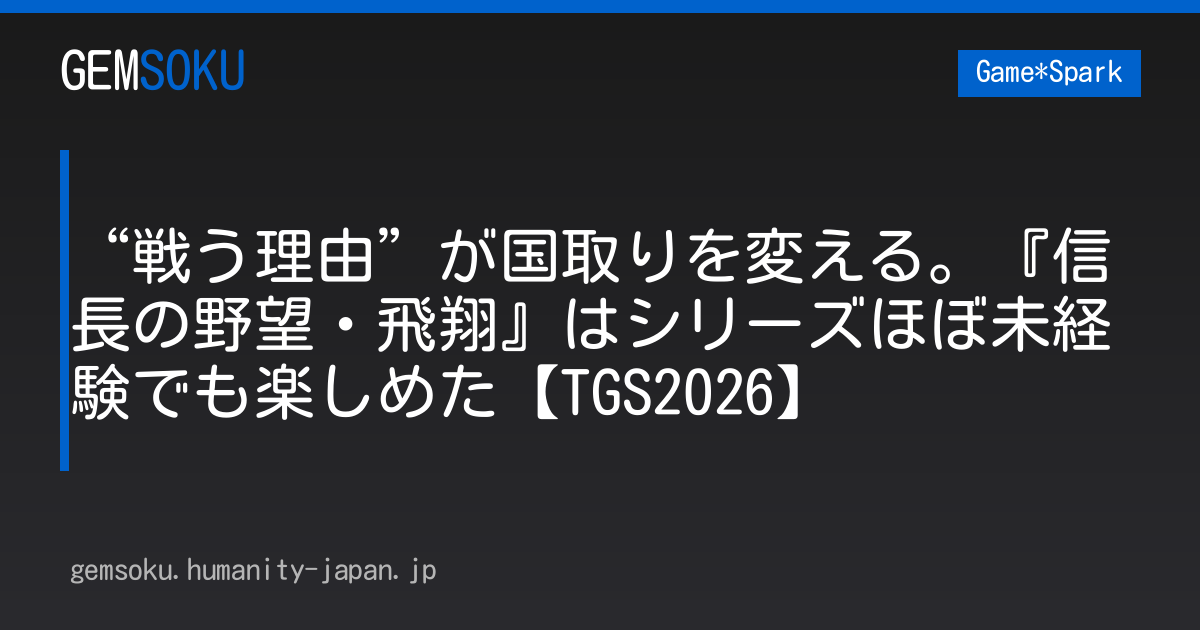 “戦う理由”が国取りを変える。『信長の野望・飛翔』はシリーズほぼ未経験でも楽しめた【TGS2026】