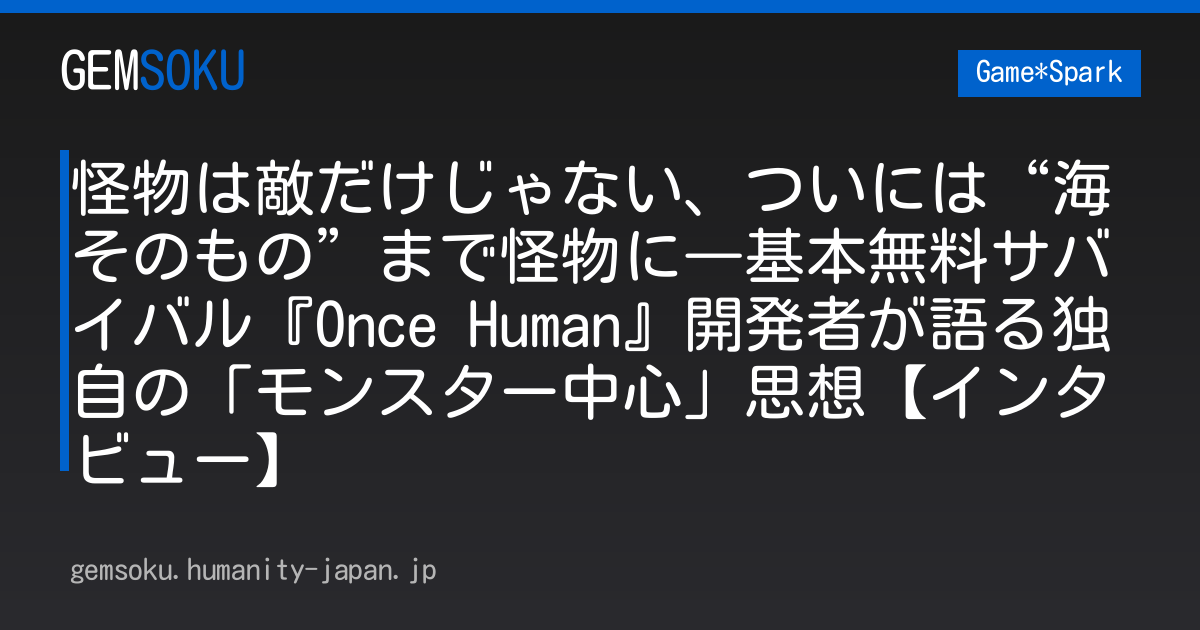 怪物は敵だけじゃない、ついには“海そのもの”まで怪物に―基本無料サバイバル『Once Human』開発者が語る独自の「モンスター中心」思想【インタビュー】