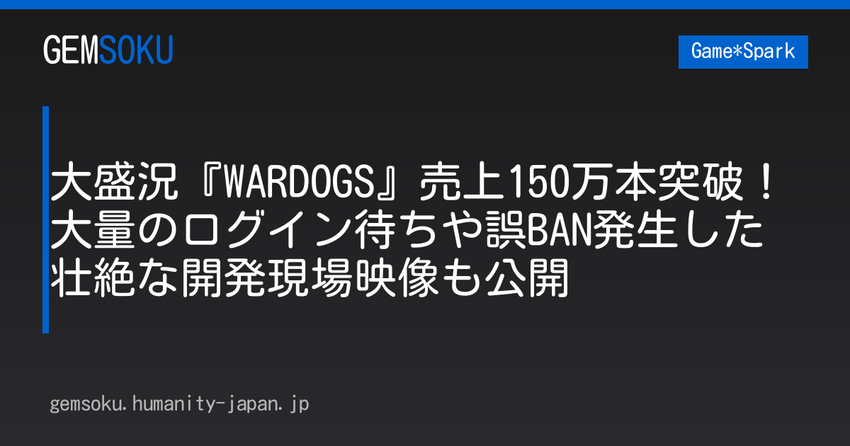 大盛況『WARDOGS』売上150万本突破！大量のログイン待ちや誤BAN発生した壮絶な開発現場映像も公開