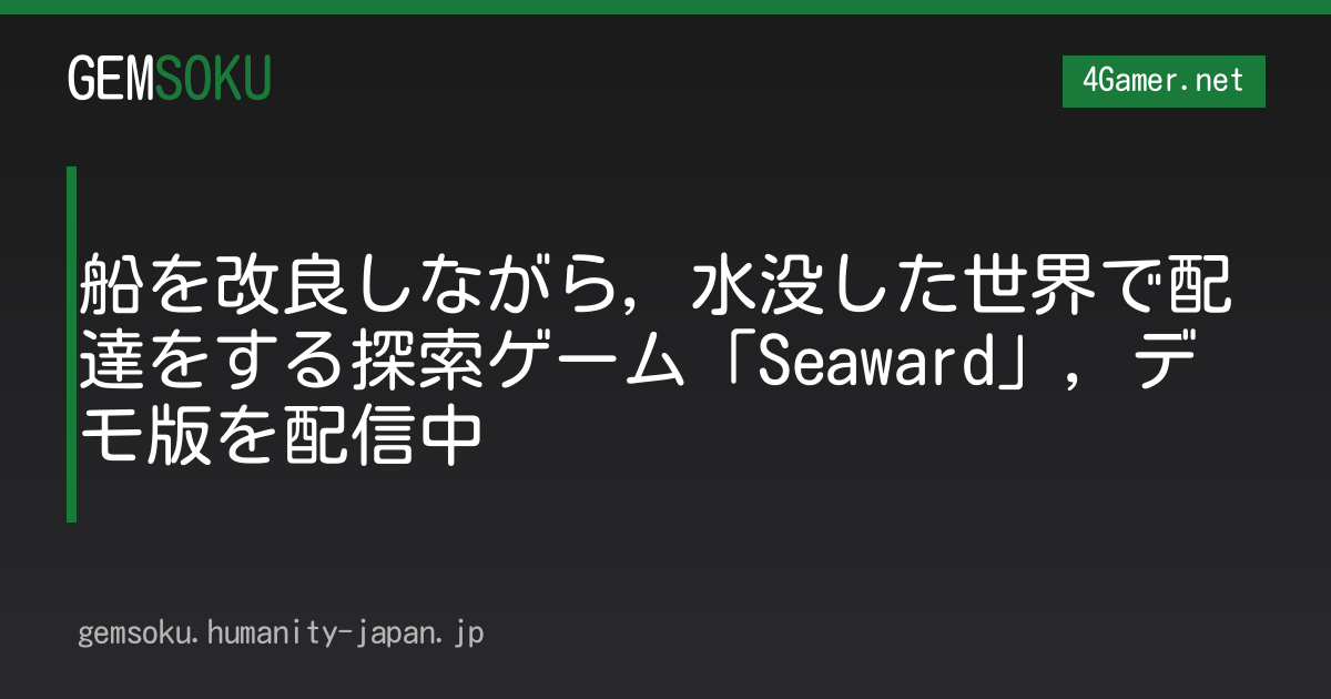 船を改良しながら，水没した世界で配達をする探索ゲーム「Seaward」，デモ版を配信中
