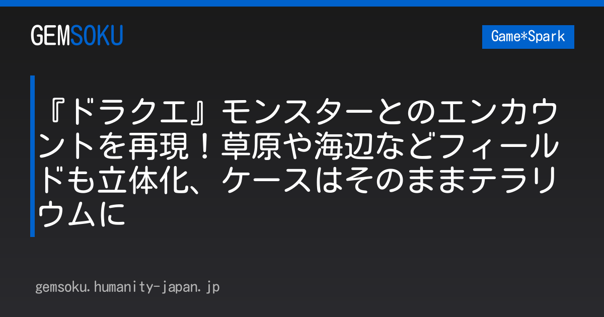 『ドラクエ』モンスターとのエンカウントを再現！草原や海辺などフィールドも立体化、ケースはそのままテラリウムに