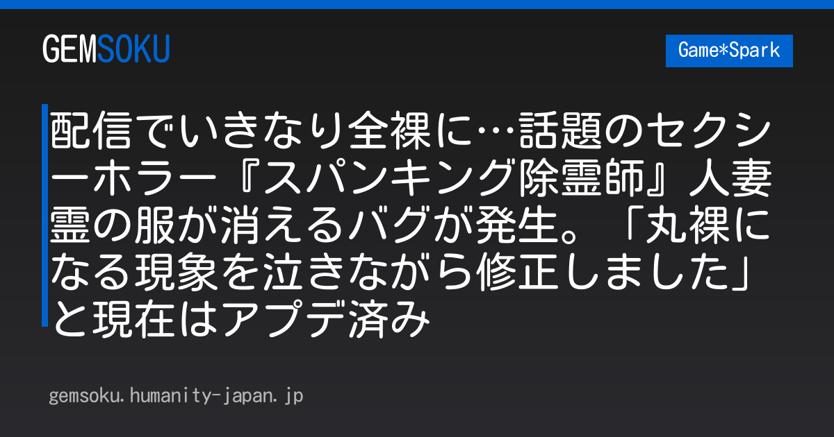 配信でいきなり全裸に…話題のセクシーホラー『スパンキング除霊師』人妻霊の服が消えるバグが発生。「丸裸になる現象を泣きながら修正しました」と現在はアプデ済み