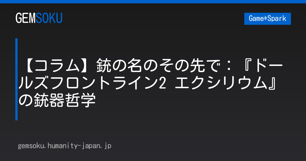 【コラム】銃の名のその先で：『ドールズフロントライン2 エクシリウム』の銃器哲学