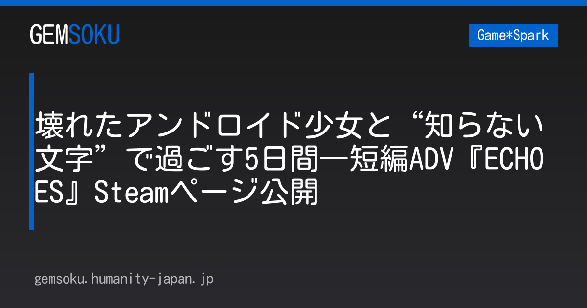 壊れたアンドロイド少女と“知らない文字”で過ごす5日間―短編ADV『ECHOES』Steamページ公開