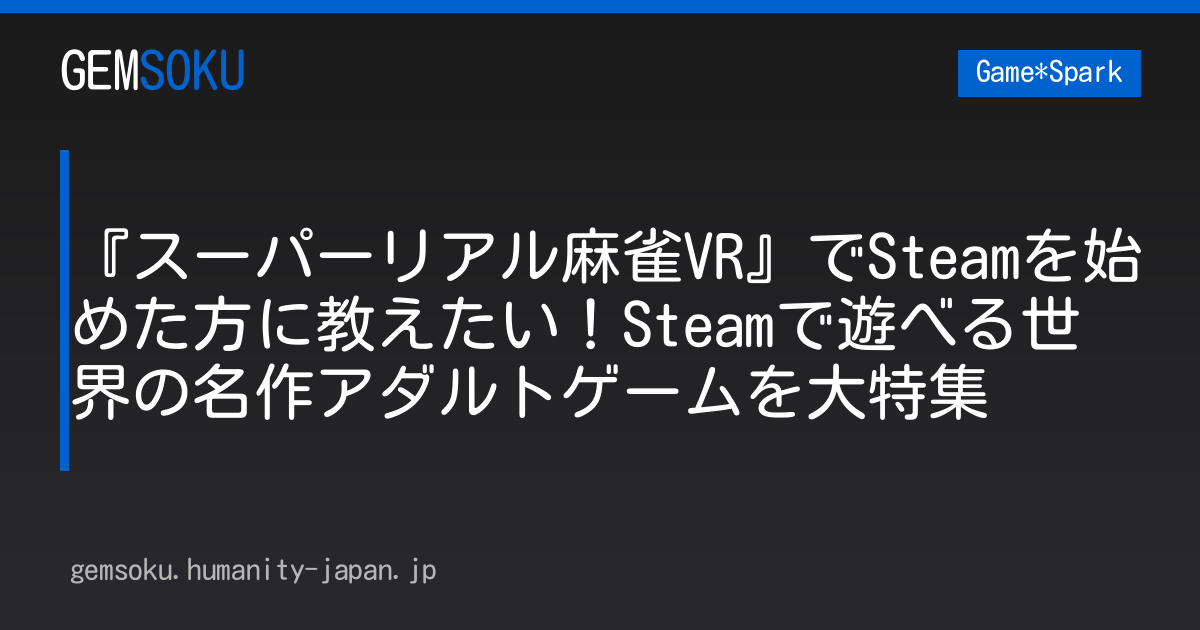 『スーパーリアル麻雀VR』でSteamを始めた方に教えたい！Steamで遊べる世界の名作アダルトゲームを大特集