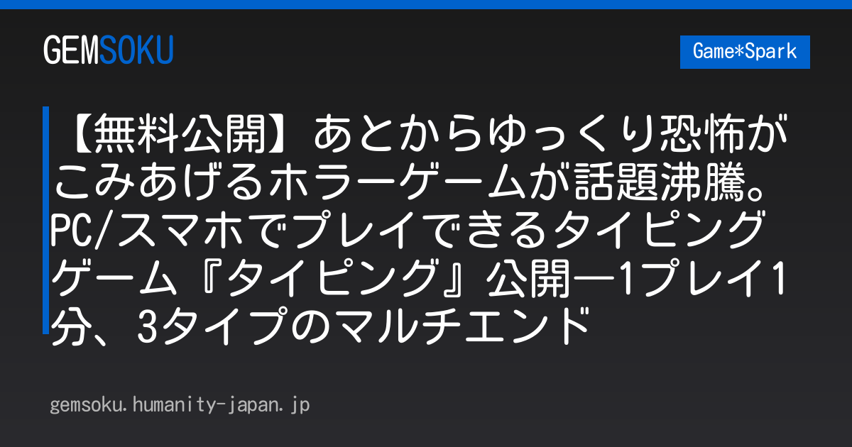 【無料公開】あとからゆっくり恐怖がこみあげるホラーゲームが話題沸騰。PC/スマホでプレイできるタイピングゲーム『タイピング』公開―1プレイ1分、3タイプのマルチエンド