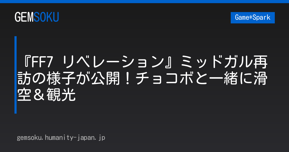 『FF7 リベレーション』ミッドガル再訪の様子が公開！チョコボと一緒に滑空＆観光