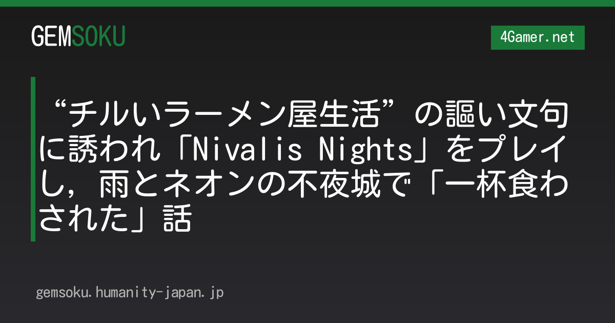 “チルいラーメン屋生活”の謳い文句に誘われ「Nivalis Nights」をプレイし，雨とネオンの不夜城で「一杯食わされた」話