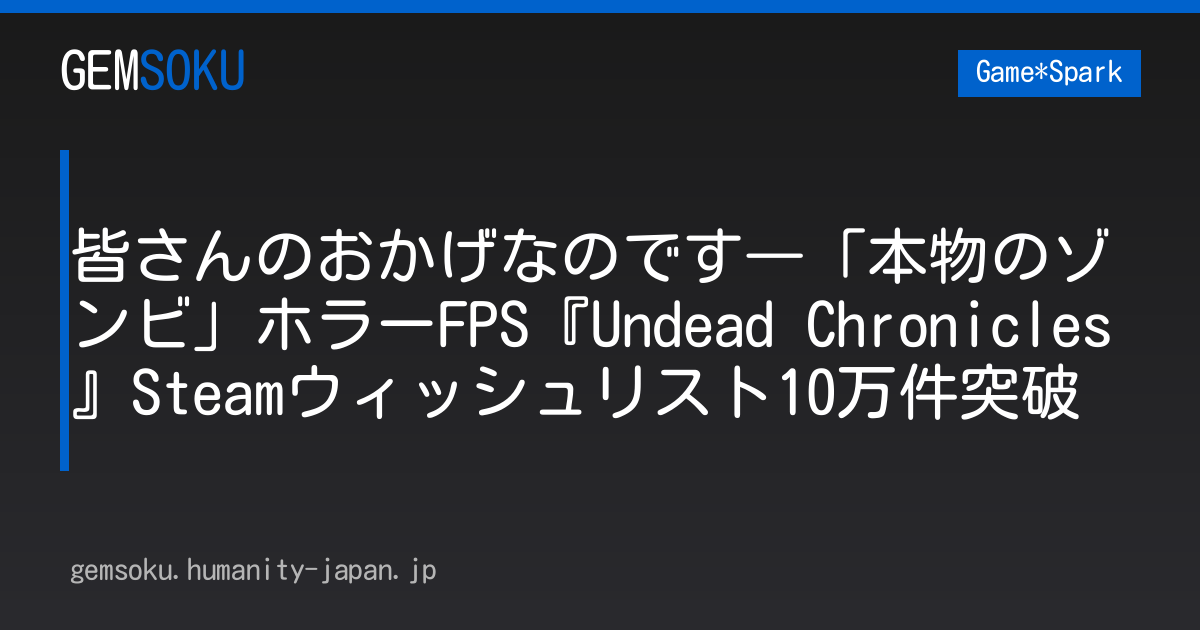 皆さんのおかげなのです―「本物のゾンビ」ホラーFPS『Undead Chronicles』Steamウィッシュリスト10万件突破