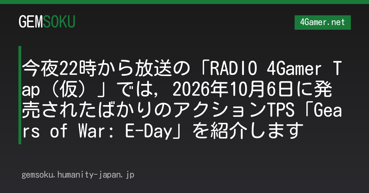 今夜22時から放送の「RADIO 4Gamer Tap（仮）」では，2026年10月6日に発売されたばかりのアクションTPS「Gears of War: E-Day」を紹介します