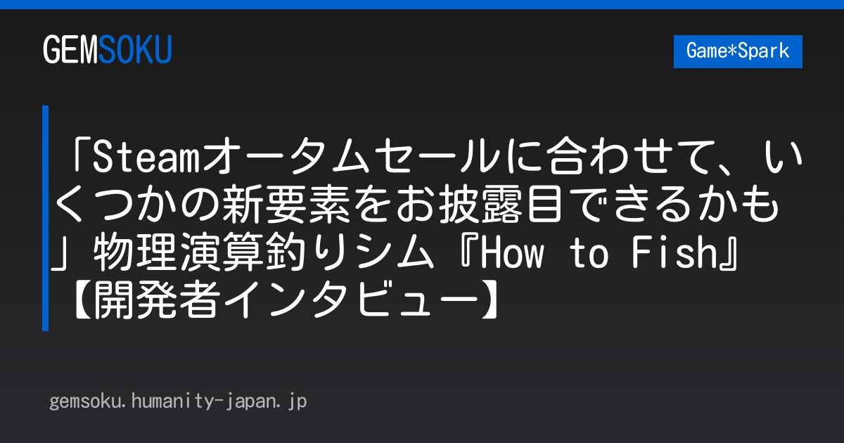 「Steamオータムセールに合わせて、いくつかの新要素をお披露目できるかも」物理演算釣りシム『How to Fish』【開発者インタビュー】