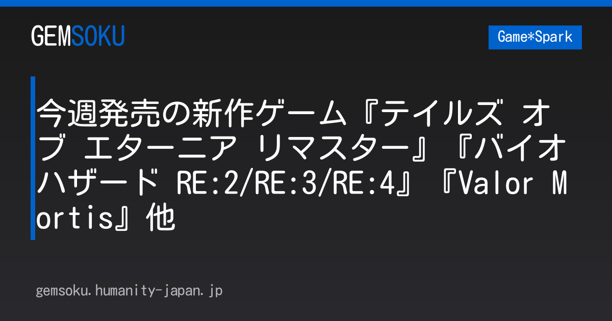 今週発売の新作ゲーム『テイルズ オブ エターニア リマスター』『バイオハザード RE:2/RE:3/RE:4』『Valor Mortis』他