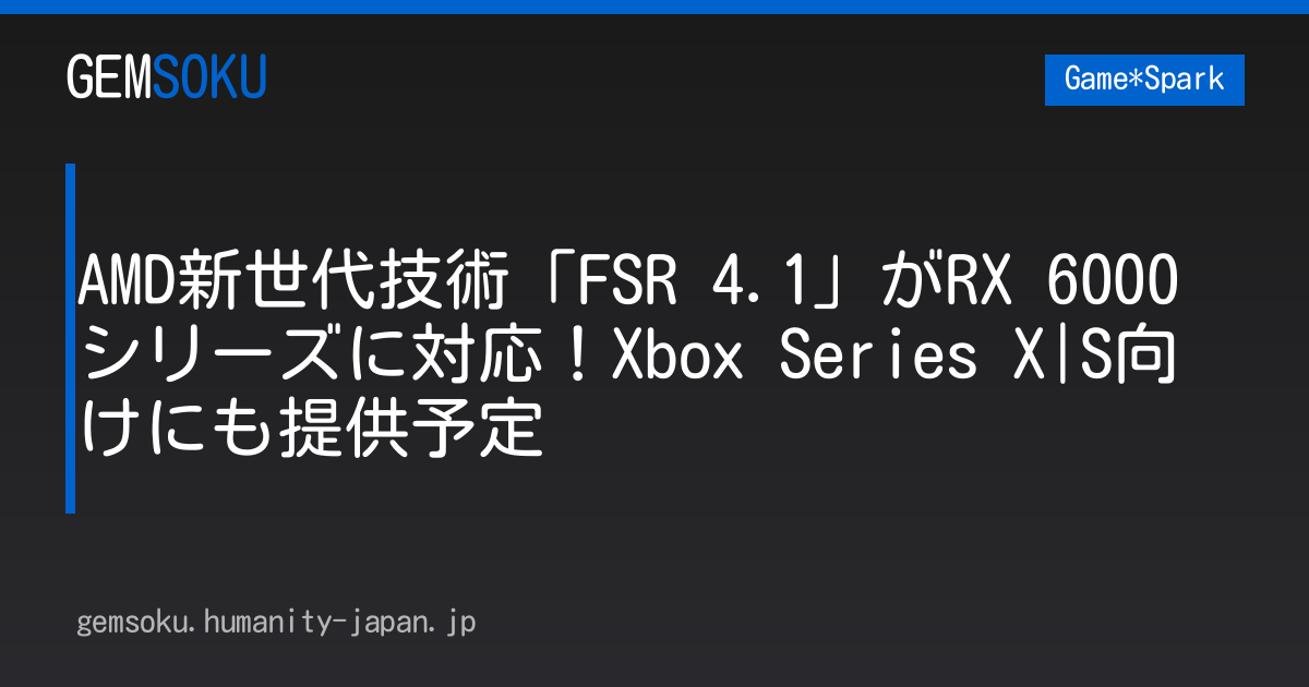 AMD新世代技術「FSR 4.1」がRX 6000シリーズに対応！Xbox Series X|S向けにも提供予定