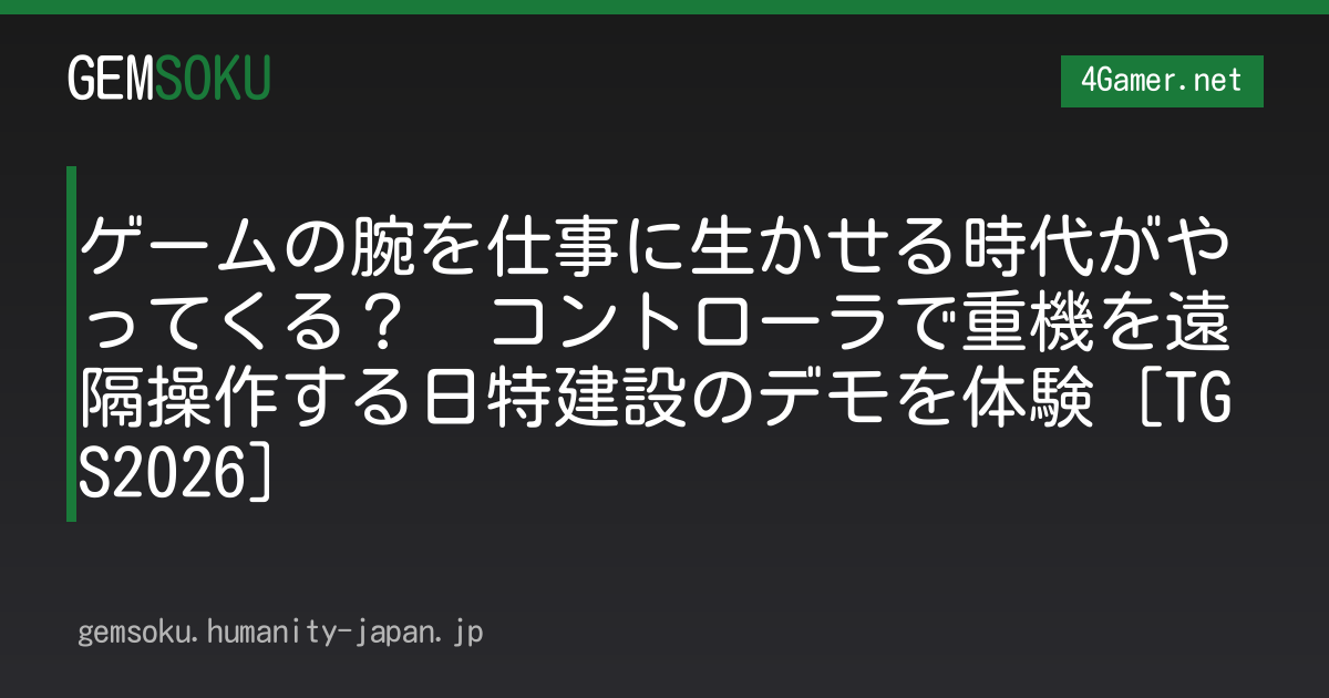 ゲームの腕を仕事に生かせる時代がやってくる？　コントローラで重機を遠隔操作する日特建設のデモを体験［TGS2026］