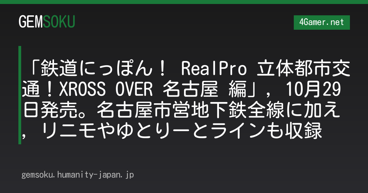 「鉄道にっぽん！ RealPro 立体都市交通！XROSS OVER 名古屋 編」，10月29日発売。名古屋市営地下鉄全線に加え，リニモやゆとりーとラインも収録