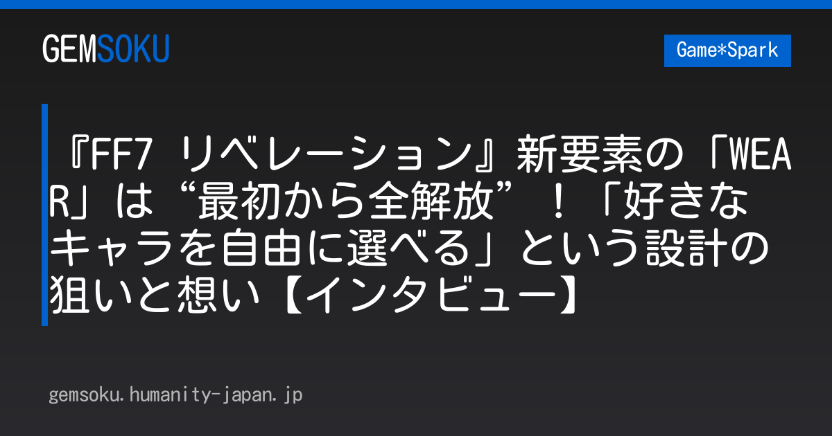 『FF7 リベレーション』新要素の「WEAR」は“最初から全解放”！「好きなキャラを自由に選べる」という設計の狙いと想い【インタビュー】