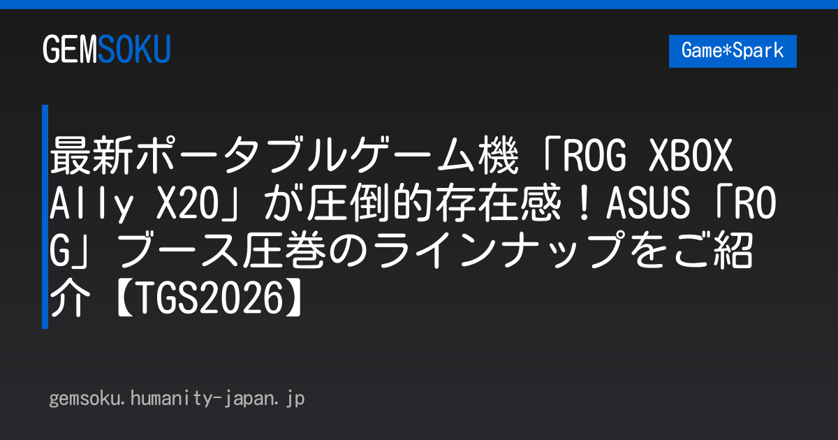 最新ポータブルゲーム機「ROG XBOX  Ally X20」が圧倒的存在感！ASUS「ROG」ブース圧巻のラインナップをご紹介【TGS2026】