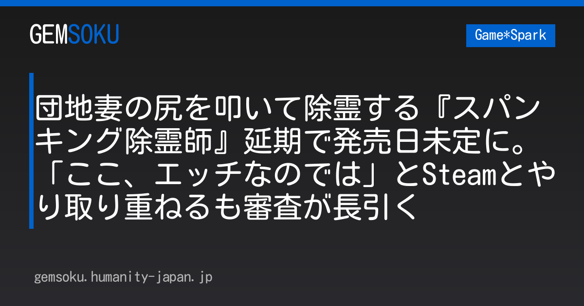 団地妻の尻を叩いて除霊する『スパンキング除霊師』延期で発売日未定に。「ここ、エッチなのでは」とSteamとやり取り重ねるも審査が長引く