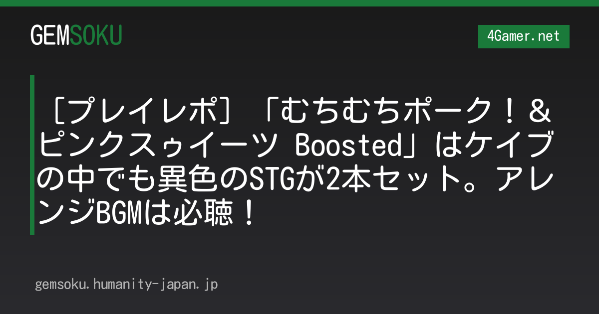 ［プレイレポ］「むちむちポーク！＆ピンクスゥイーツ Boosted」はケイブの中でも異色のSTGが2本セット。アレンジBGMは必聴！