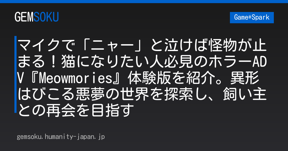 マイクで「ニャー」と泣けば怪物が止まる！猫になりたい人必見のホラーADV『Meowmories』体験版を紹介。異形はびこる悪夢の世界を探索し、飼い主との再会を目指す