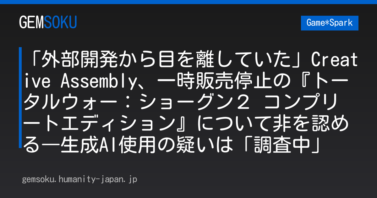 「外部開発から目を離していた」Creative Assembly、一時販売停止の『トータルウォー：ショーグン２ コンプリートエディション』について非を認める―生成AI使用の疑いは「調査中」