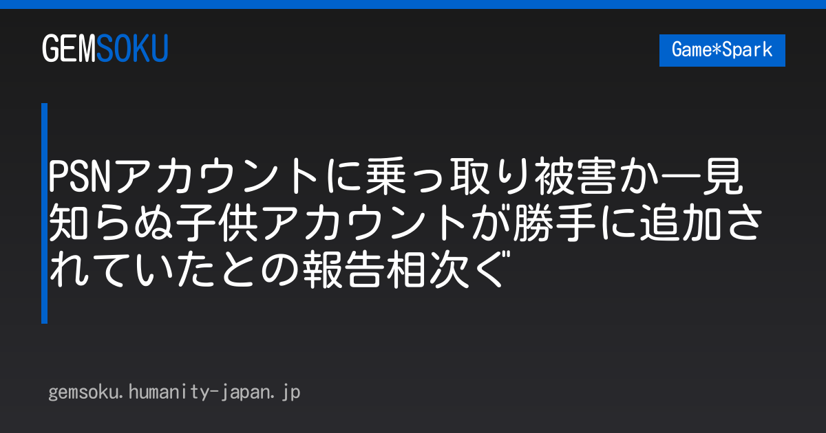 PSNアカウントに乗っ取り被害か―見知らぬ子供アカウントが勝手に追加されていたとの報告相次ぐ