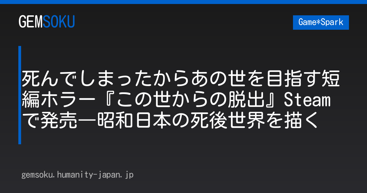 死んでしまったからあの世を目指す短編ホラー『この世からの脱出』Steamで発売―昭和日本の死後世界を描く