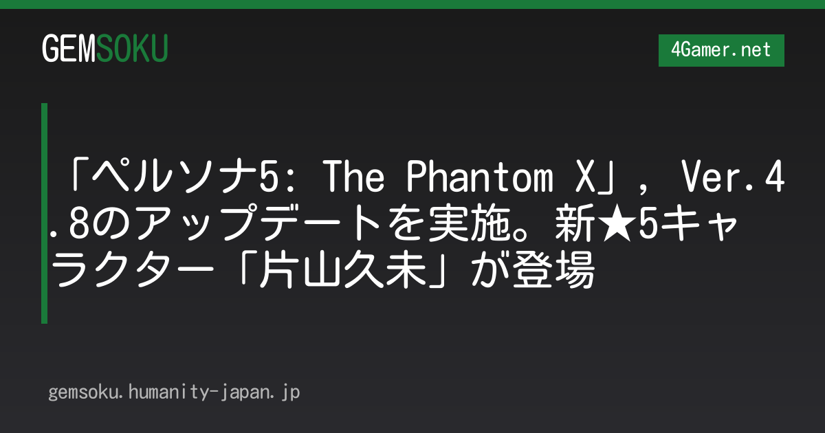 「ペルソナ5: The Phantom X」，Ver.4.8のアップデートを実施。新★5キャラクター「片山久未」が登場