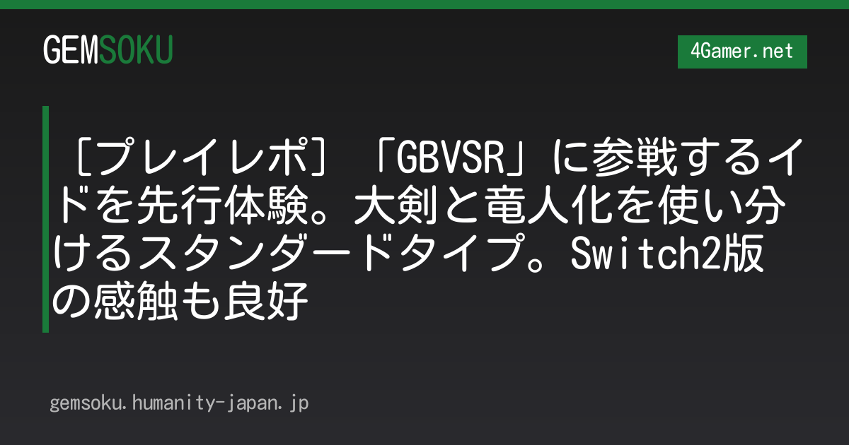 ［プレイレポ］「GBVSR」に参戦するイドを先行体験。大剣と竜人化を使い分けるスタンダードタイプ。Switch2版の感触も良好