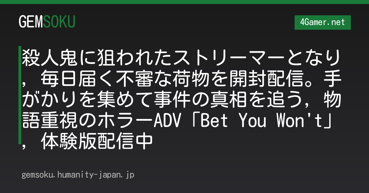 殺人鬼に狙われたストリーマーとなり，毎日届く不審な荷物を開封配信。手がかりを集めて事件の真相を追う，物語重視のホラーADV「Bet You Won't」，体験版配信中