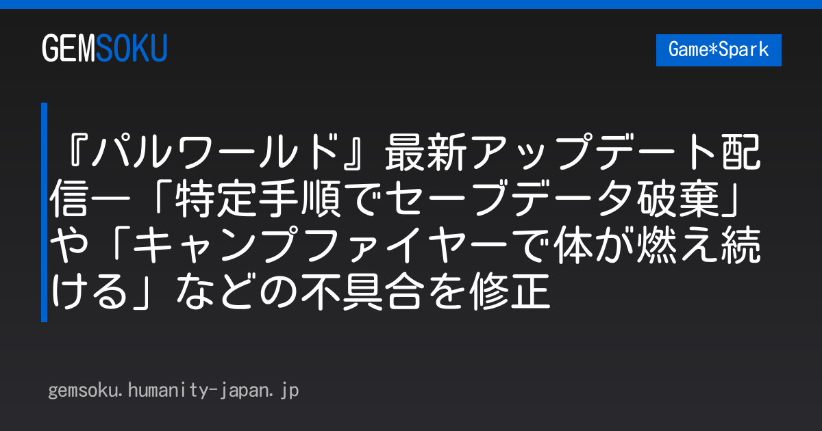 『パルワールド』最新アップデート配信―「特定手順でセーブデータ破棄」や「キャンプファイヤーで体が燃え続ける」などの不具合を修正