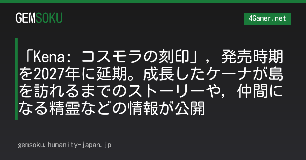 「Kena: コスモラの刻印」，発売時期を2027年に延期。成長したケーナが島を訪れるまでのストーリーや，仲間になる精霊などの情報が公開