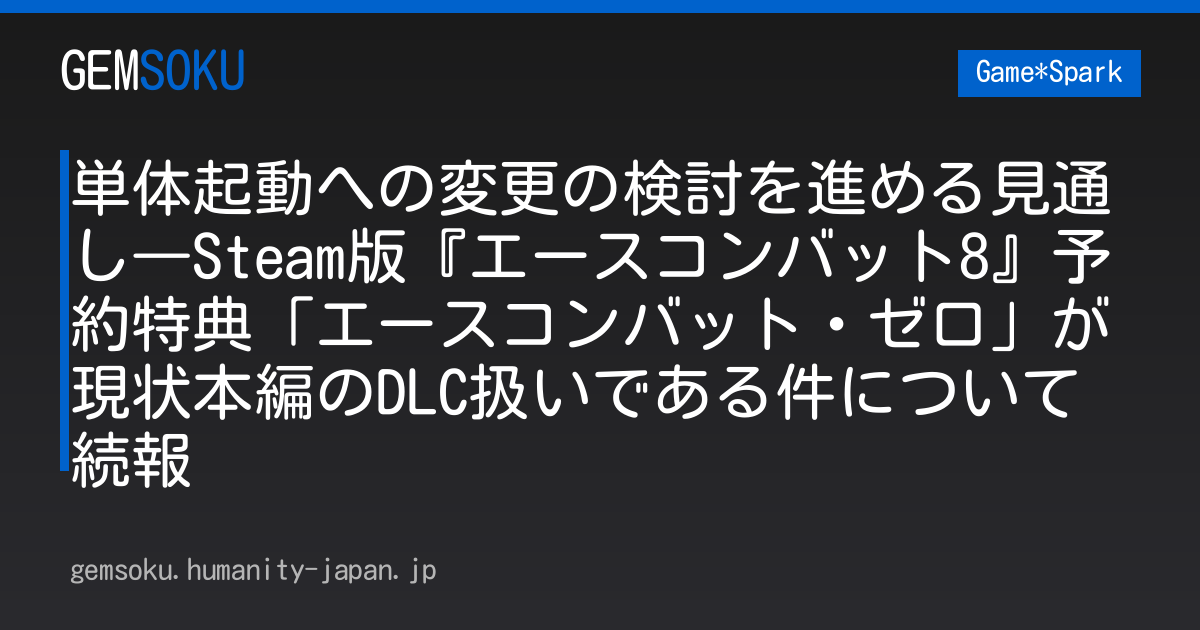 単体起動への変更の検討を進める見通し―Steam版『エースコンバット8』予約特典「エースコンバット・ゼロ」が現状本編のDLC扱いである件について続報