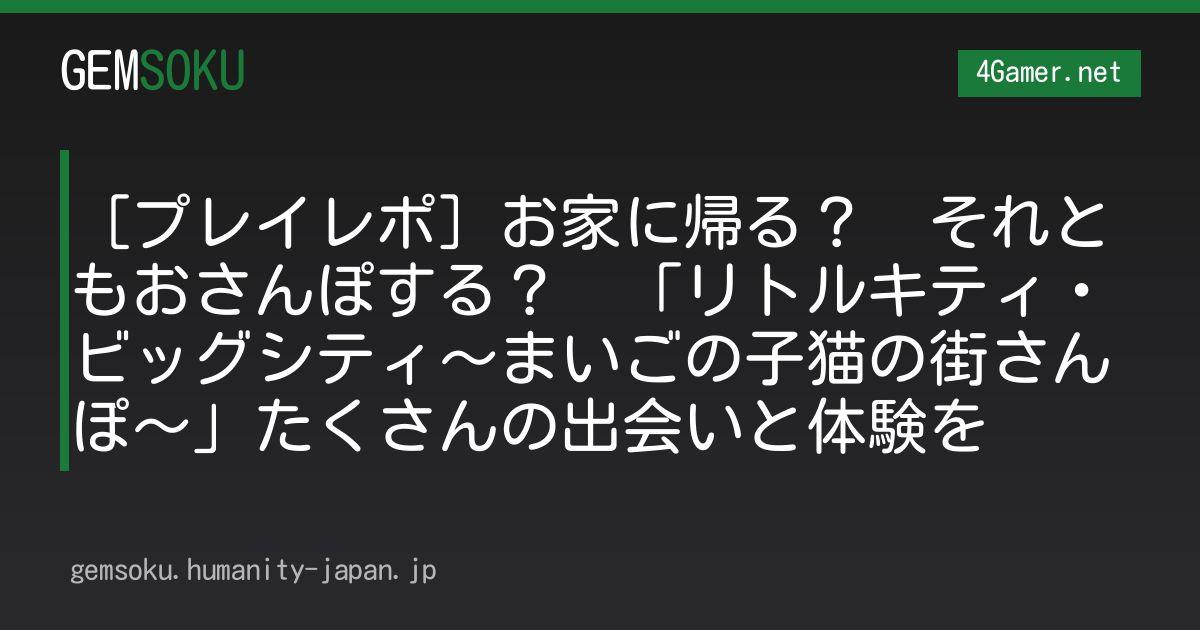 ［プレイレポ］お家に帰る？　それともおさんぽする？　「リトルキティ・ビッグシティ〜まいごの子猫の街さんぽ〜」たくさんの出会いと体験を