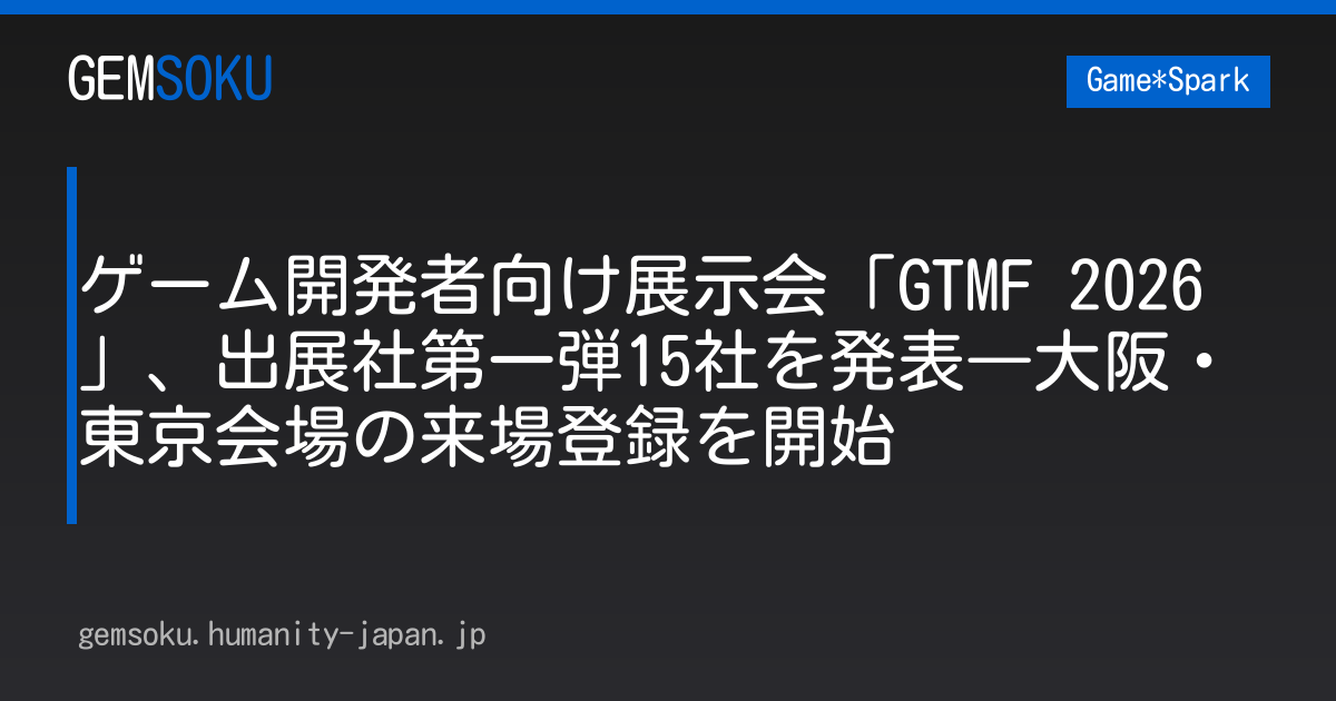 ゲーム開発者向け展示会「GTMF 2026」、出展社第一弾15社を発表―大阪・東京会場の来場登録を開始