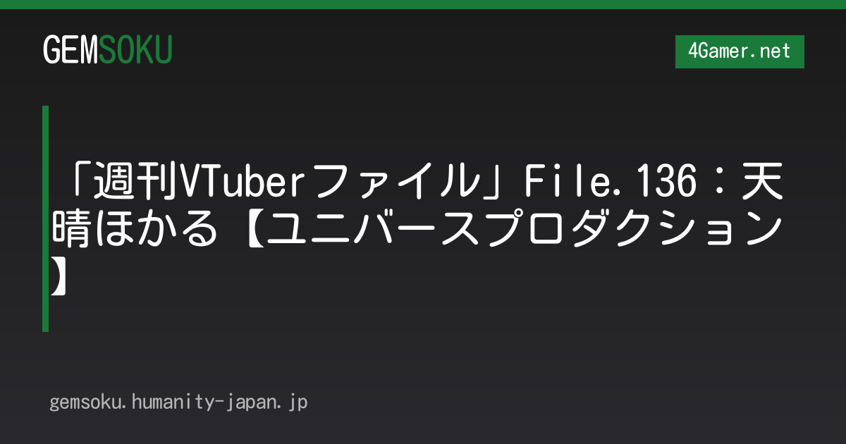 「週刊VTuberファイル」File.136：天晴ほかる【ユニバースプロダクション】