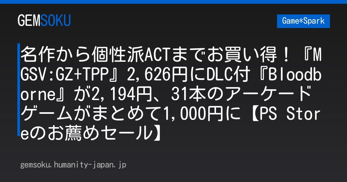 名作から個性派ACTまでお買い得！『MGSV:GZ+TPP』2,626円にDLC付『Bloodborne』が2,194円、31本のアーケードゲームがまとめて1,000円に【PS Storeのお薦めセール】