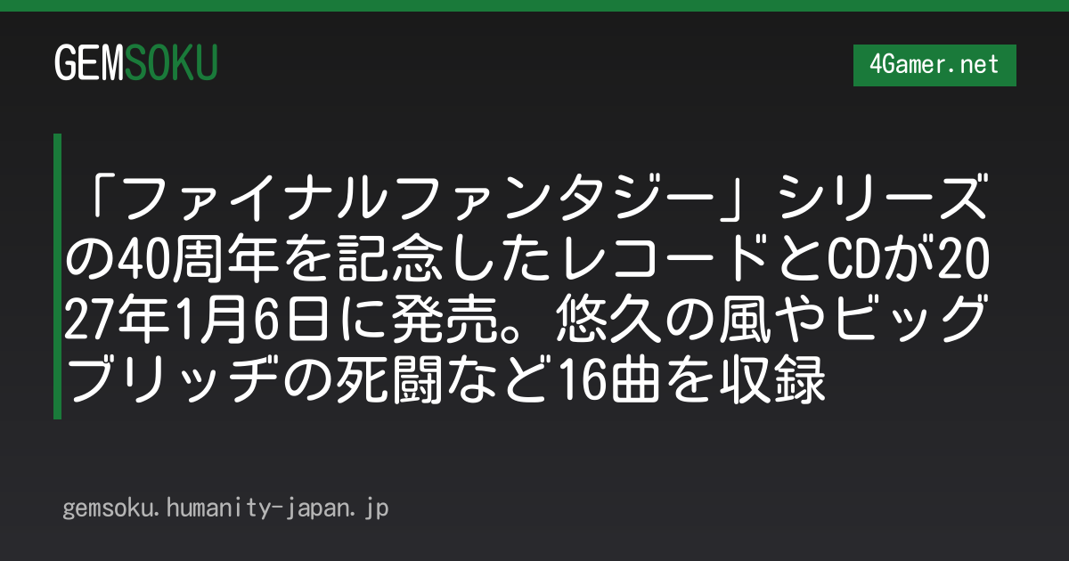 「ファイナルファンタジー」シリーズの40周年を記念したレコードとCDが2027年1月6日に発売。悠久の風やビッグブリッヂの死闘など16曲を収録