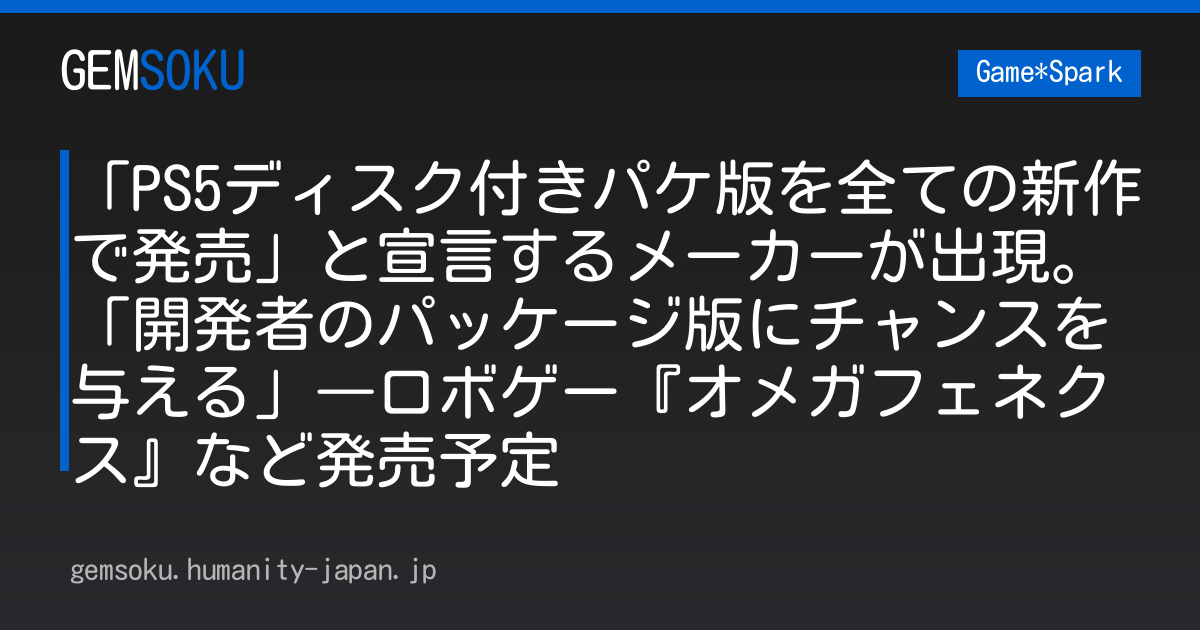「PS5ディスク付きパケ版を全ての新作で発売」と宣言するメーカーが出現。「開発者のパッケージ版にチャンスを与える」―ロボゲー『オメガフェネクス』など発売予定