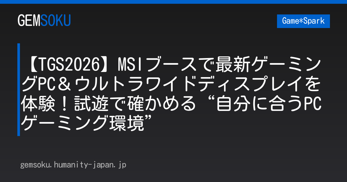 【TGS2026】MSIブースで最新ゲーミングPC＆ウルトラワイドディスプレイを体験！試遊で確かめる“自分に合うPCゲーミング環境”