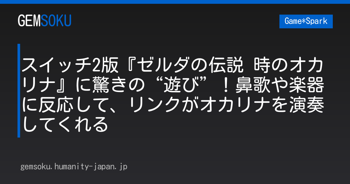 スイッチ2版『ゼルダの伝説 時のオカリナ』に驚きの“遊び”！鼻歌や楽器に反応して、リンクがオカリナを演奏してくれる