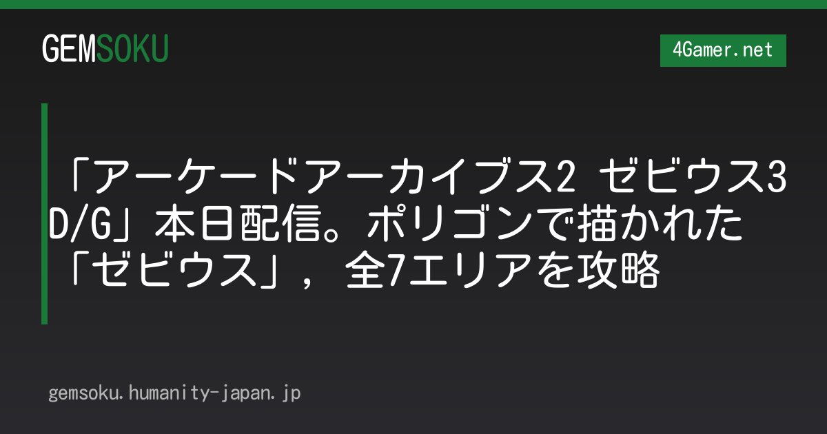 「アーケードアーカイブス2 ゼビウス3D/G」本日配信。ポリゴンで描かれた「ゼビウス」，全7エリアを攻略