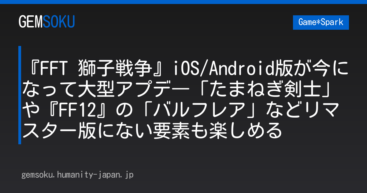 『FFT 獅子戦争』iOS/Android版が今になって大型アプデ―「たまねぎ剣士」や『FF12』の「バルフレア」などリマスター版にない要素も楽しめる