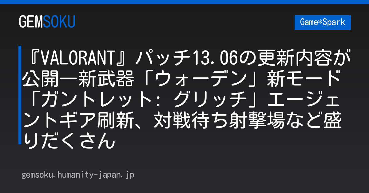 『VALORANT』パッチ13.06の更新内容が公開―新武器「ウォーデン」新モード「ガントレット: グリッチ」エージェントギア刷新、対戦待ち射撃場など盛りだくさん