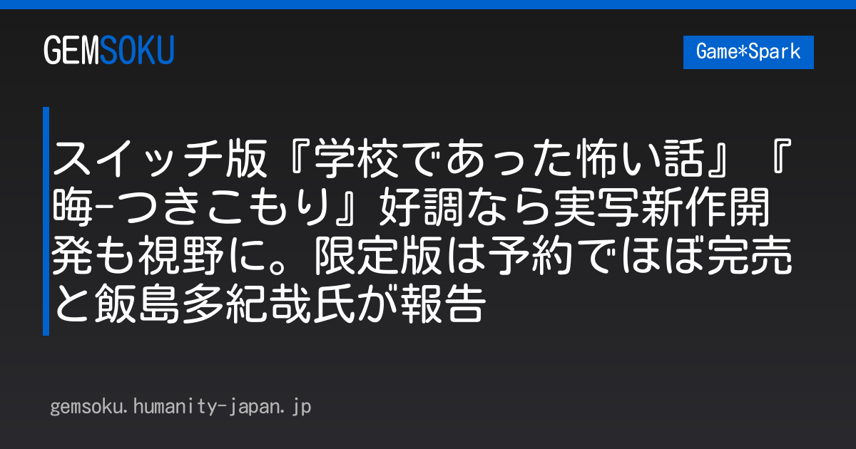 スイッチ版『学校であった怖い話』『晦-つきこもり』好調なら実写新作開発も視野に。限定版は予約でほぼ完売と飯島多紀哉氏が報告